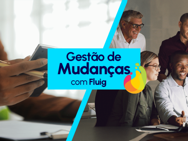 Fluig para gerenciar mudanças: Como tornar a adaptação e a adoção mais fáceis